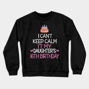 Happy To Me Father Mother Daddy Mommy Mama I Can't Keep Calm It's My Daughter's 16th Birthday Crewneck Sweatshirt